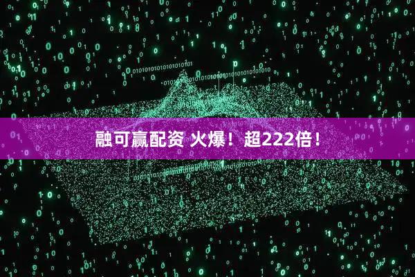 融可赢配资 火爆！超222倍！
