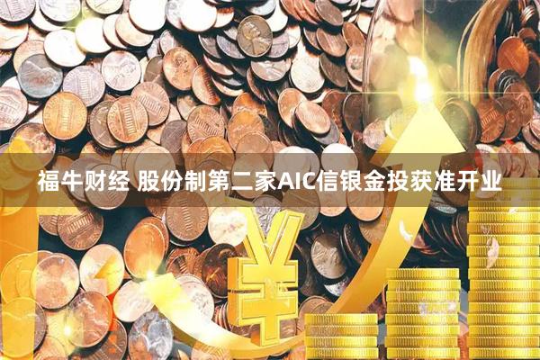 福牛财经 股份制第二家AIC信银金投获准开业